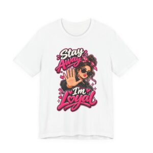 Stay Away I'm Loyal T-Shirt — Bold Retro Girl Graphic Tee